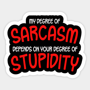 My Degree Of Sarcasm Depends On Your Degree of Stupidity Sticker